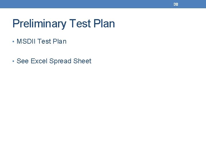 38 Preliminary Test Plan • MSDII Test Plan • See Excel Spread Sheet 