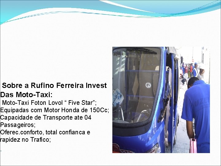 Sobre a Rufino Ferreira Invest Das Moto-Taxi: Moto-Taxi Foton Lovol “ Five Star”; Equipadas