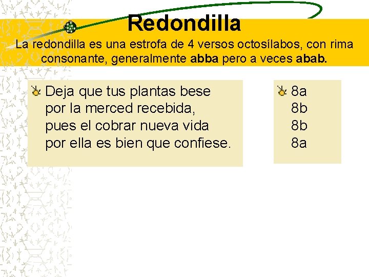 Redondilla La redondilla es una estrofa de 4 versos octosílabos, con rima consonante, generalmente