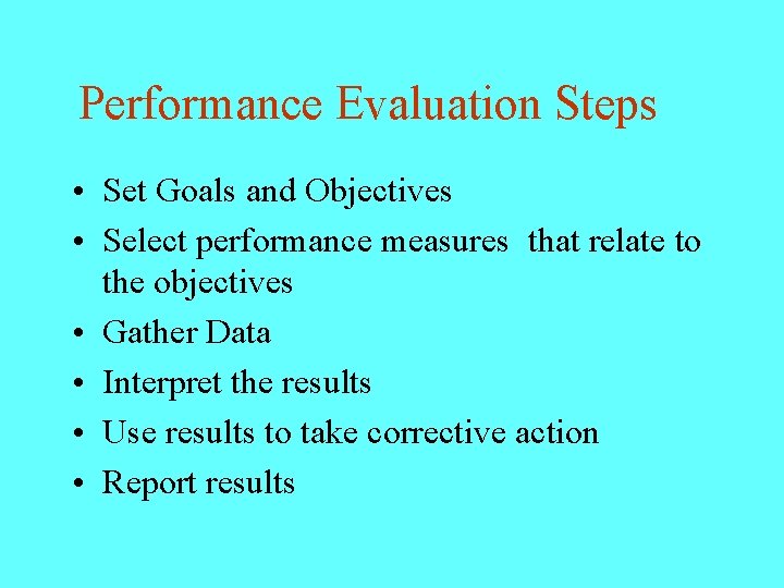 Performance Evaluation Steps • Set Goals and Objectives • Select performance measures that relate