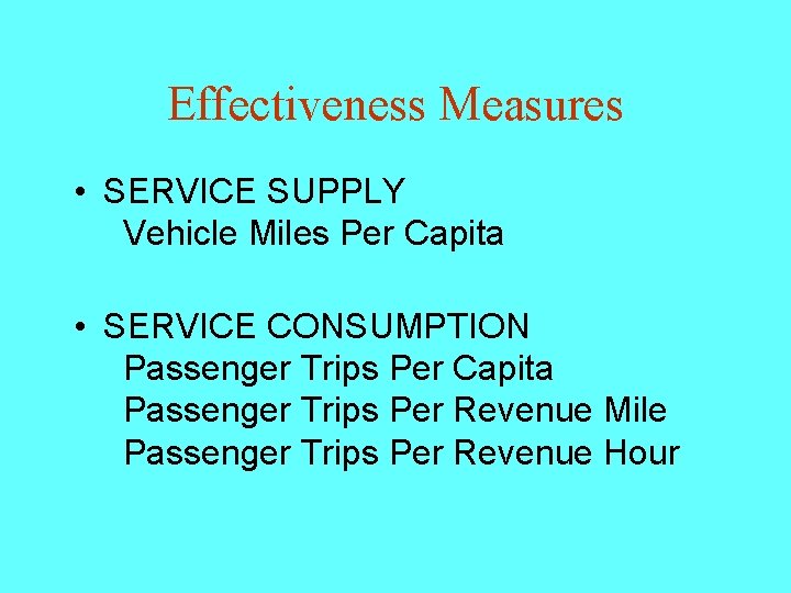 Effectiveness Measures • SERVICE SUPPLY Vehicle Miles Per Capita • SERVICE CONSUMPTION Passenger Trips