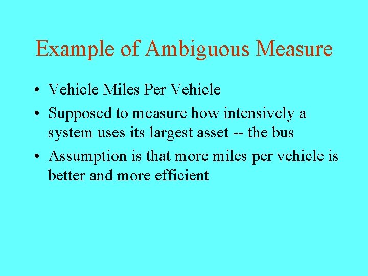 Example of Ambiguous Measure • Vehicle Miles Per Vehicle • Supposed to measure how