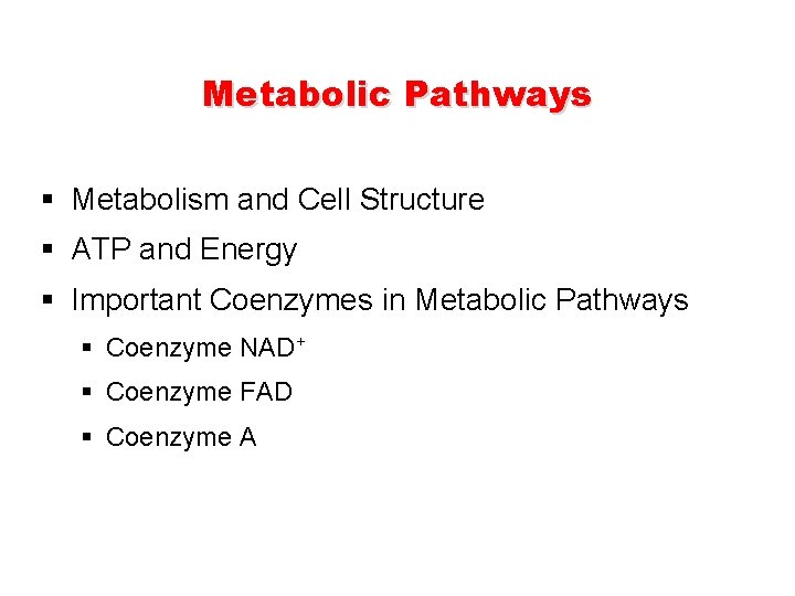Metabolic Pathways § Metabolism and Cell Structure § ATP and Energy § Important Coenzymes Metabolic Pathways § Metabolism and Cell Structure § ATP and Energy § Important Coenzymes