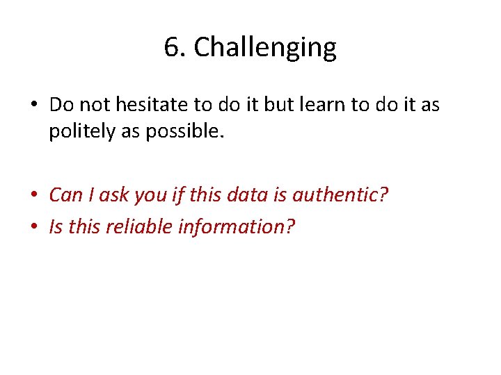 6. Challenging • Do not hesitate to do it but learn to do it