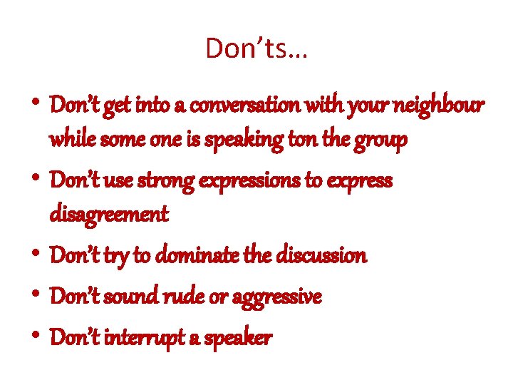 Don’ts… • Don’t get into a conversation with your neighbour while some one is