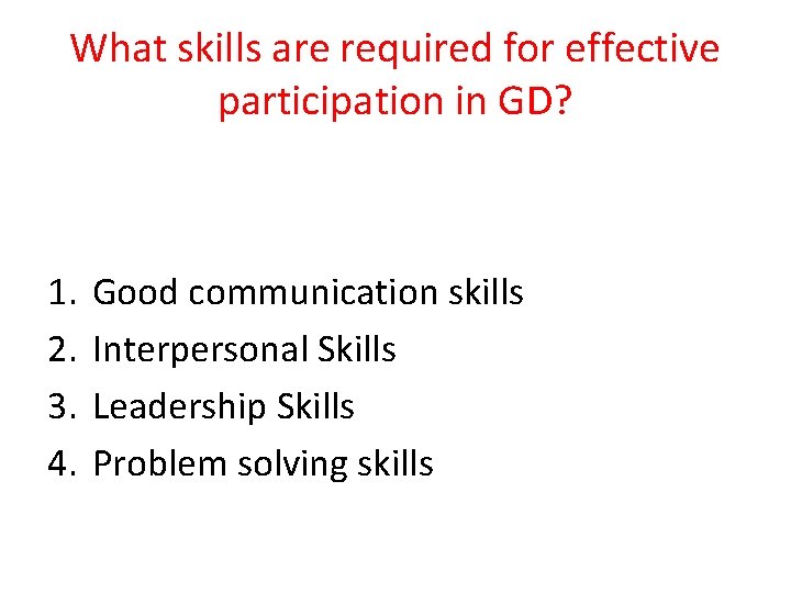 What skills are required for effective participation in GD? 1. 2. 3. 4. Good