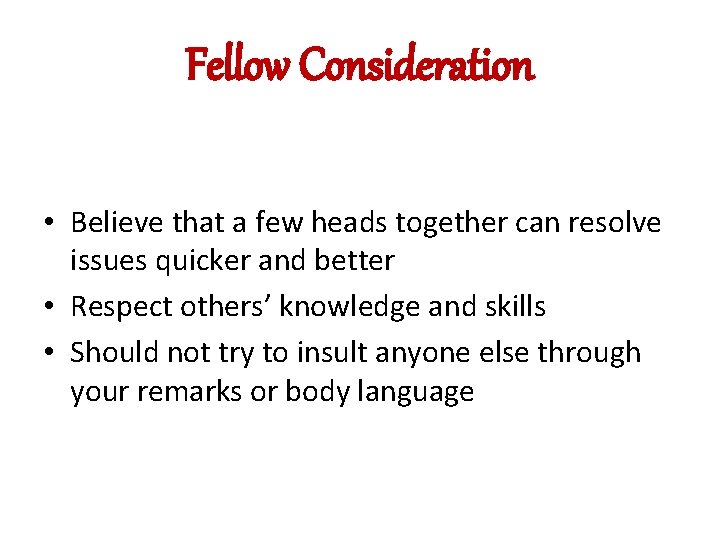 Fellow Consideration • Believe that a few heads together can resolve issues quicker and