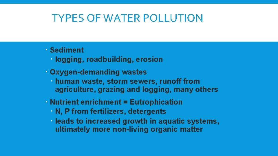TYPES OF WATER POLLUTION Sediment logging, roadbuilding, erosion Oxygen-demanding wastes human waste, storm sewers,