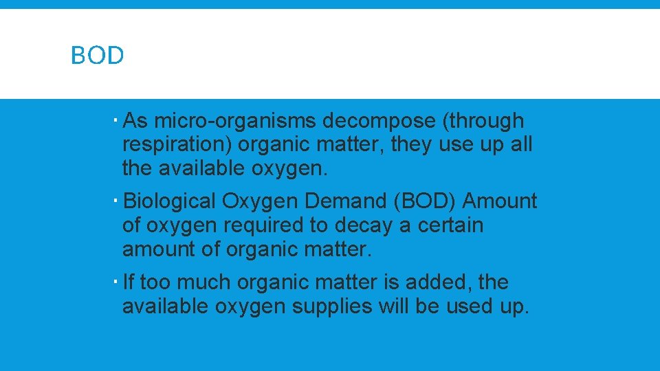 BOD As micro-organisms decompose (through respiration) organic matter, they use up all the available
