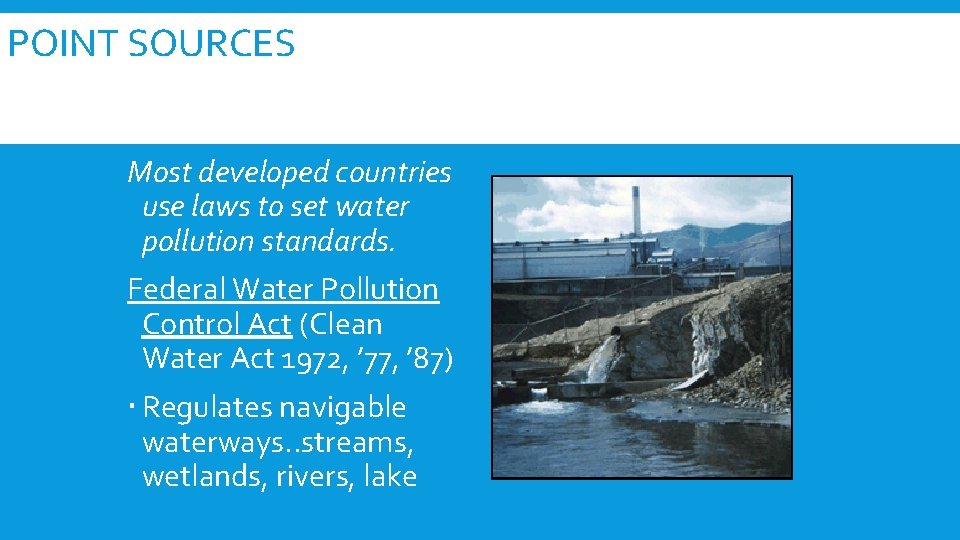 POINT SOURCES Most developed countries use laws to set water pollution standards. Federal Water