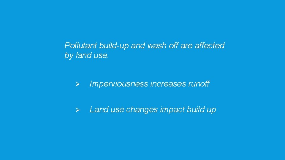 Pollutant build-up and wash off are affected by land use. Ø Imperviousness increases runoff
