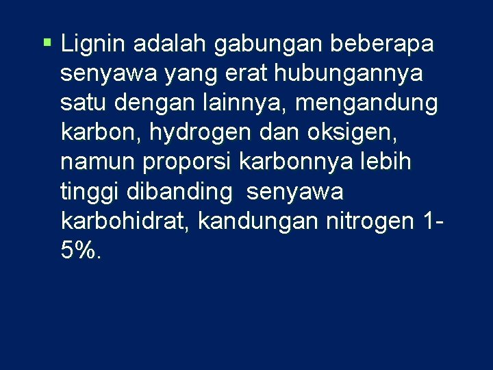 § Lignin adalah gabungan beberapa senyawa yang erat hubungannya satu dengan lainnya, mengandung karbon,