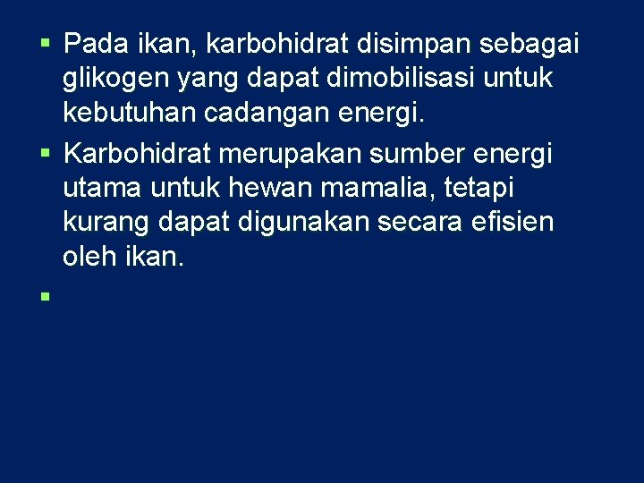 § Pada ikan, karbohidrat disimpan sebagai glikogen yang dapat dimobilisasi untuk kebutuhan cadangan energi.