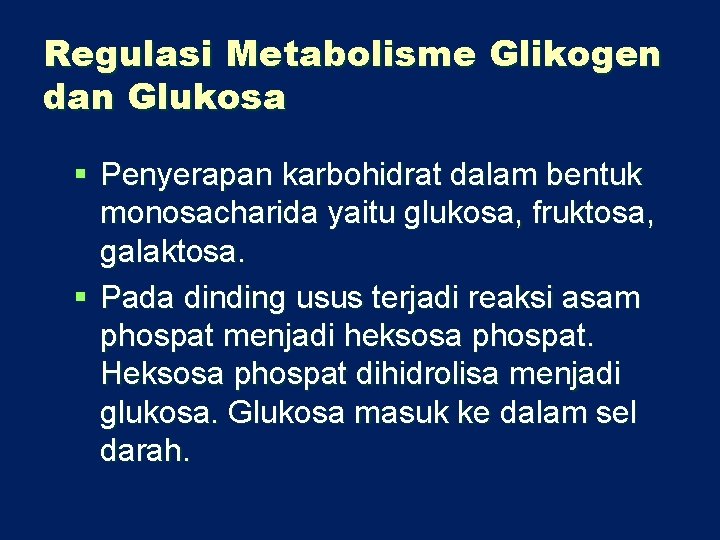 Regulasi Metabolisme Glikogen dan Glukosa § Penyerapan karbohidrat dalam bentuk monosacharida yaitu glukosa, fruktosa,