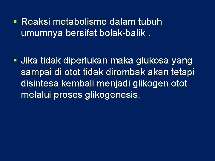 § Reaksi metabolisme dalam tubuh umumnya bersifat bolak-balik. § Jika tidak diperlukan maka glukosa