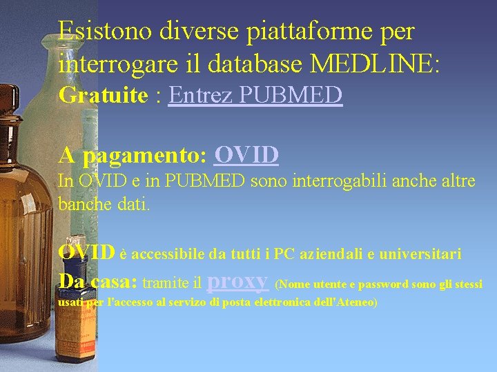 Esistono diverse piattaforme per interrogare il database MEDLINE: Gratuite : Entrez PUBMED A pagamento: