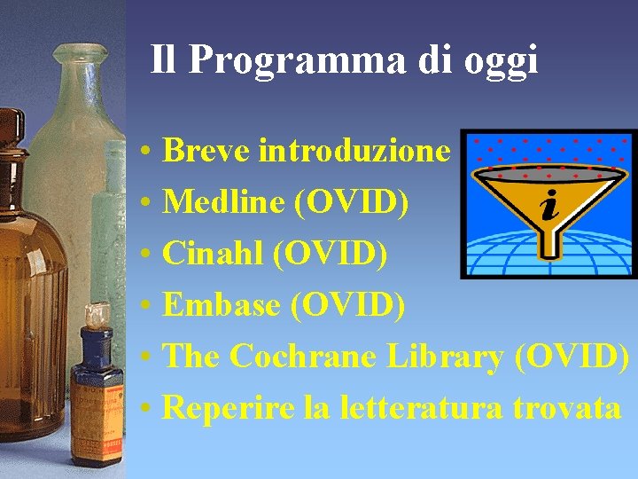 Il Programma di oggi • Breve introduzione • Medline (OVID) • Cinahl (OVID) •