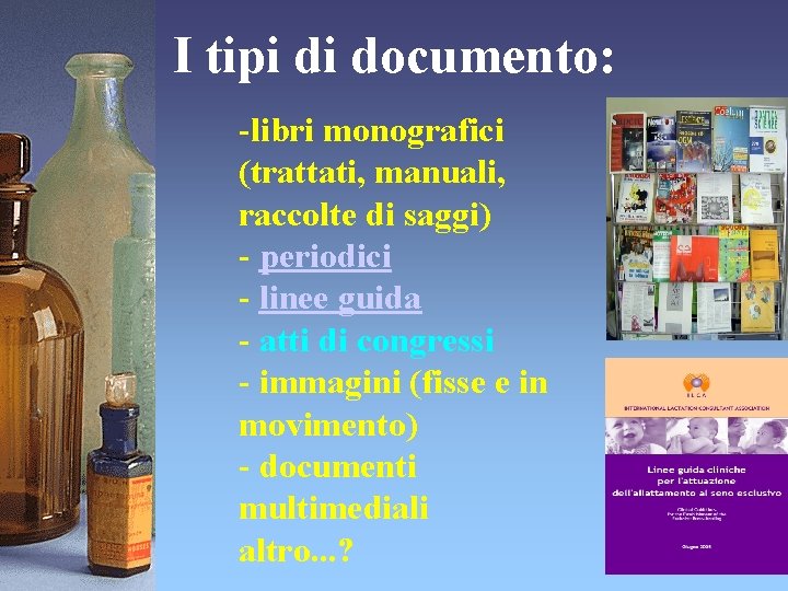 I tipi di documento: -libri monografici (trattati, manuali, raccolte di saggi) - periodici -
