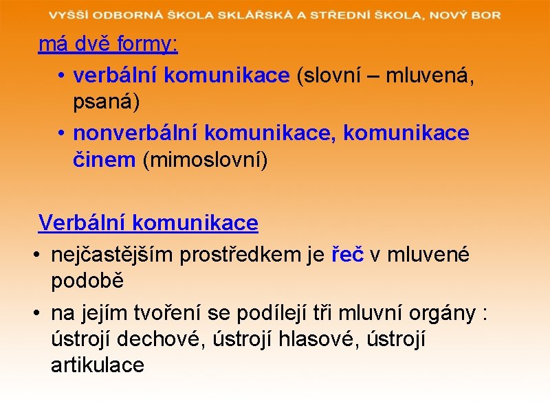 má dvě formy: • verbální komunikace (slovní – mluvená, psaná) • nonverbální komunikace, komunikace