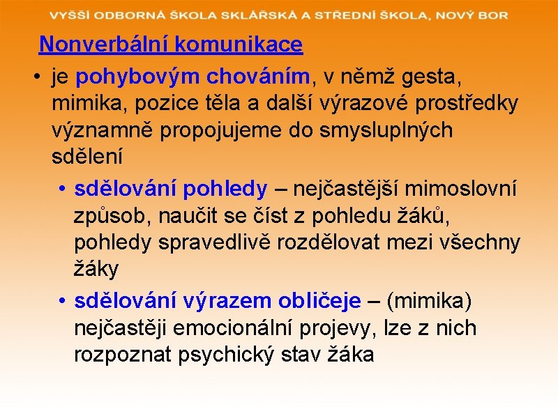 Nonverbální komunikace • je pohybovým chováním, v němž gesta, mimika, pozice těla a další