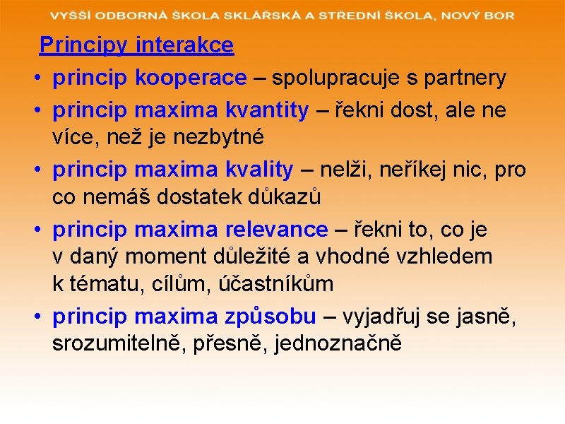 Principy interakce • princip kooperace – spolupracuje s partnery • princip maxima kvantity –