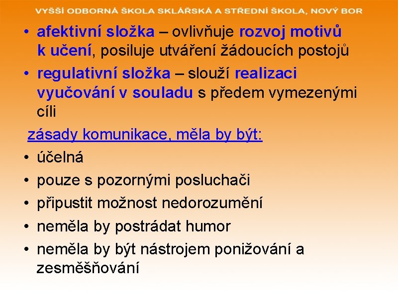  • afektivní složka – ovlivňuje rozvoj motivů k učení, posiluje utváření žádoucích postojů