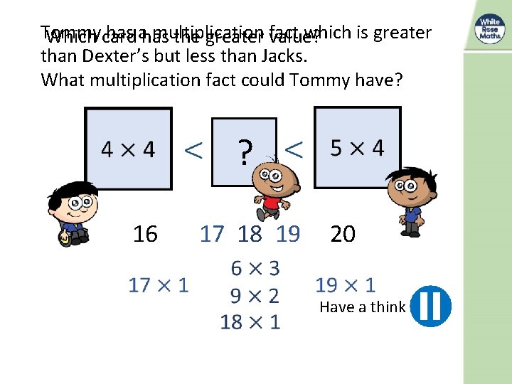 Tommy has ahas multiplication which is greater Which card the greater fact value? than