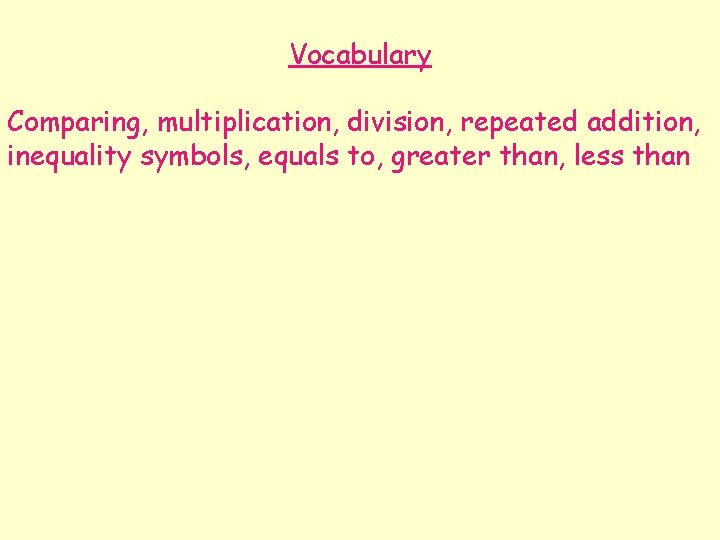 Vocabulary Comparing, multiplication, division, repeated addition, inequality symbols, equals to, greater than, less than