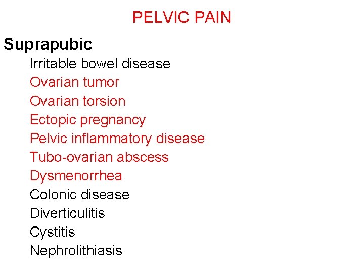 PELVIC PAIN Suprapubic Irritable bowel disease Ovarian tumor Ovarian torsion Ectopic pregnancy Pelvic inflammatory