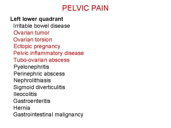 PELVIC PAIN Left lower quadrant Irritable bowel disease Ovarian tumor Ovarian torsion Ectopic pregnancy