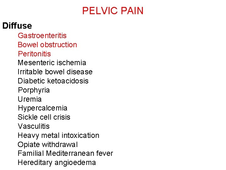 PELVIC PAIN Diffuse Gastroenteritis Bowel obstruction Peritonitis Mesenteric ischemia Irritable bowel disease Diabetic ketoacidosis
