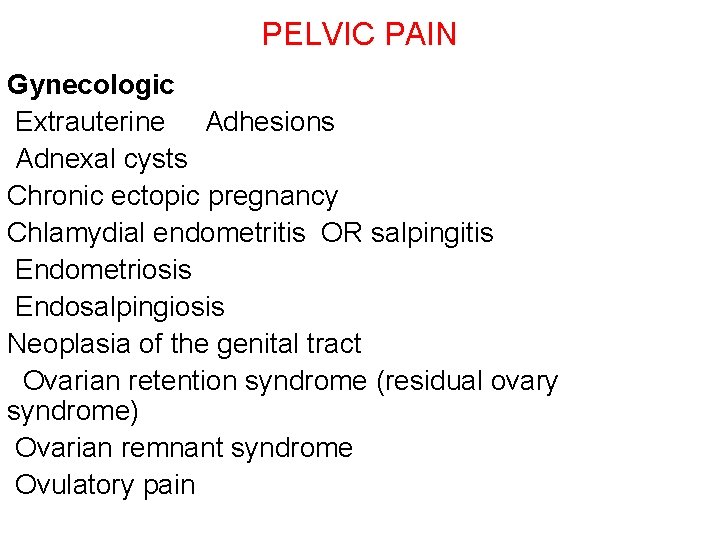 PELVIC PAIN Gynecologic Extrauterine Adhesions Adnexal cysts Chronic ectopic pregnancy Chlamydial endometritis OR salpingitis