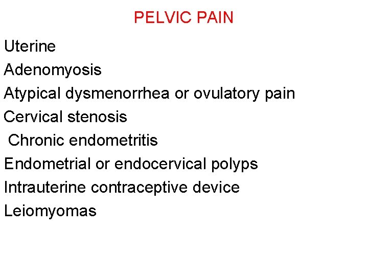 PELVIC PAIN Uterine Adenomyosis Atypical dysmenorrhea or ovulatory pain Cervical stenosis Chronic endometritis Endometrial
