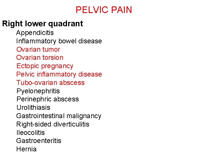 PELVIC PAIN Right lower quadrant Appendicitis Inflammatory bowel disease Ovarian tumor Ovarian torsion Ectopic