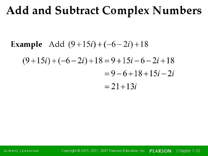 Add and Subtract Complex Numbers Example Add Copyright © 2015, 2011, 2007 Pearson Education,