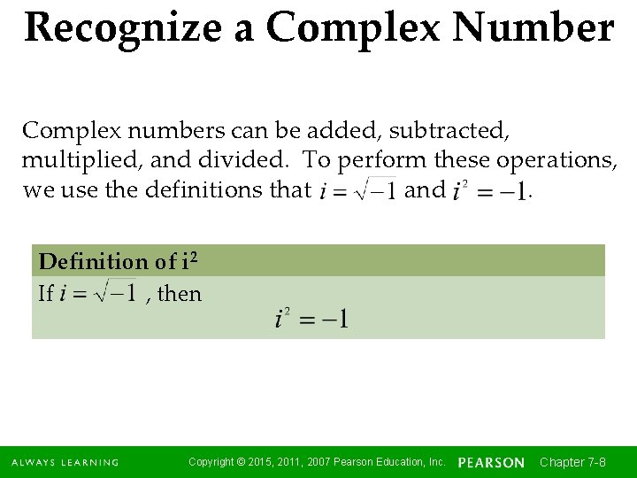 Recognize a Complex Number Complex numbers can be added, subtracted, multiplied, and divided. To