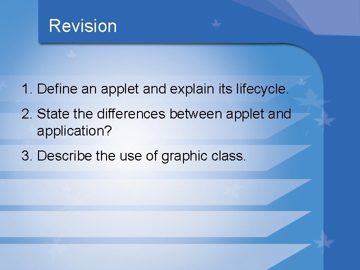 Revision 1. Define an applet and explain its lifecycle. 2. State the differences between