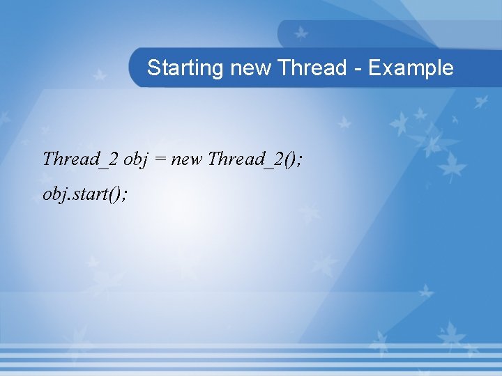 Starting new Thread - Example Thread_2 obj = new Thread_2(); obj. start(); 
