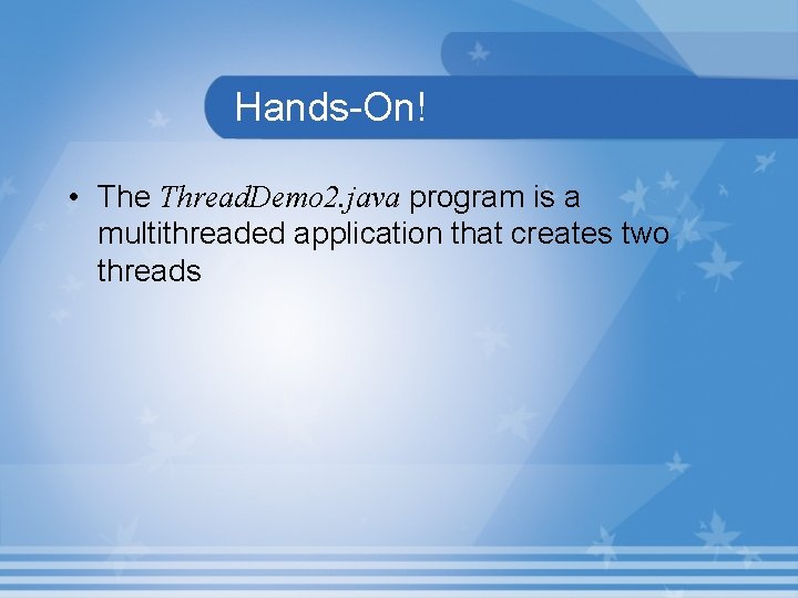 Hands-On! • The Thread. Demo 2. java program is a multithreaded application that creates