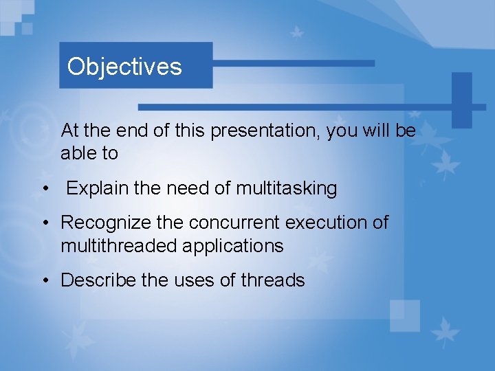 Objectives At the end of this presentation, you will be able to • Explain