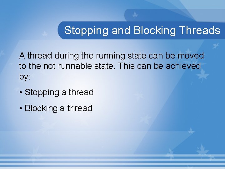 Stopping and Blocking Threads A thread during the running state can be moved to