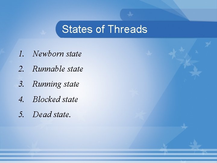 States of Threads 1. Newborn state 2. Runnable state 3. Running state 4. Blocked