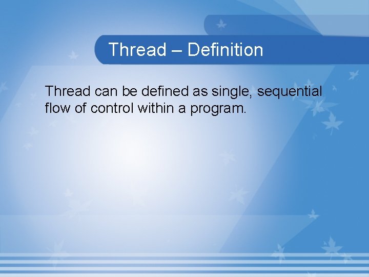 Thread – Definition Thread can be defined as single, sequential flow of control within