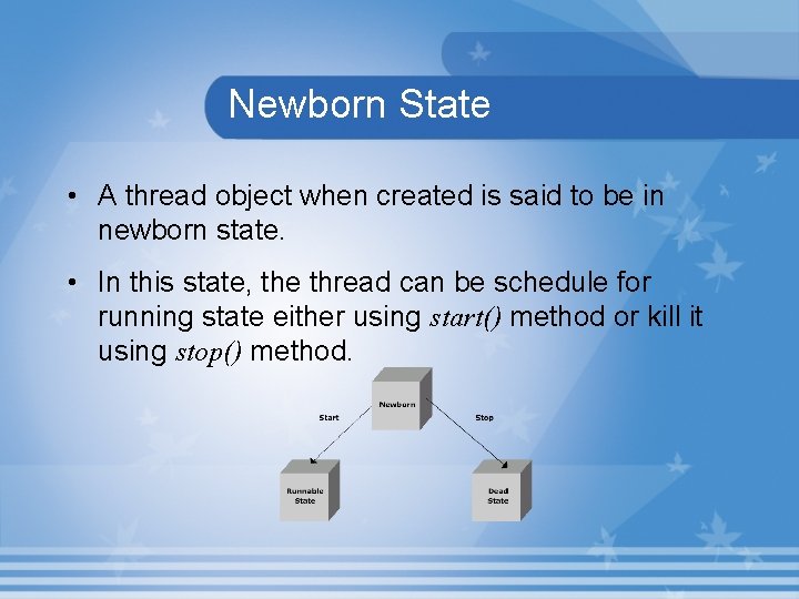 Newborn State • A thread object when created is said to be in newborn
