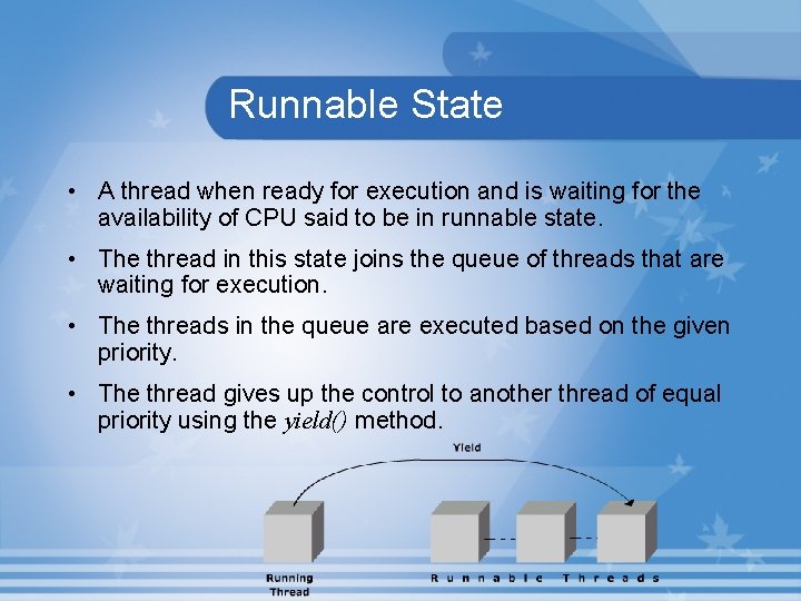 Runnable State • A thread when ready for execution and is waiting for the
