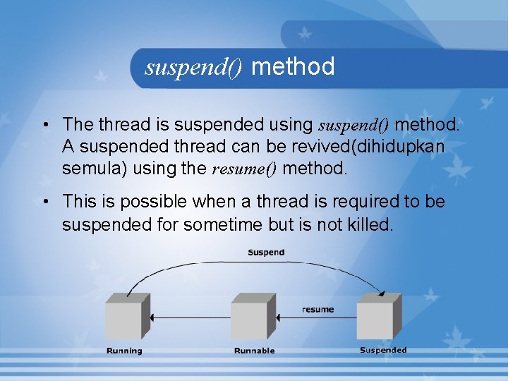 suspend() method • The thread is suspended using suspend() method. A suspended thread can