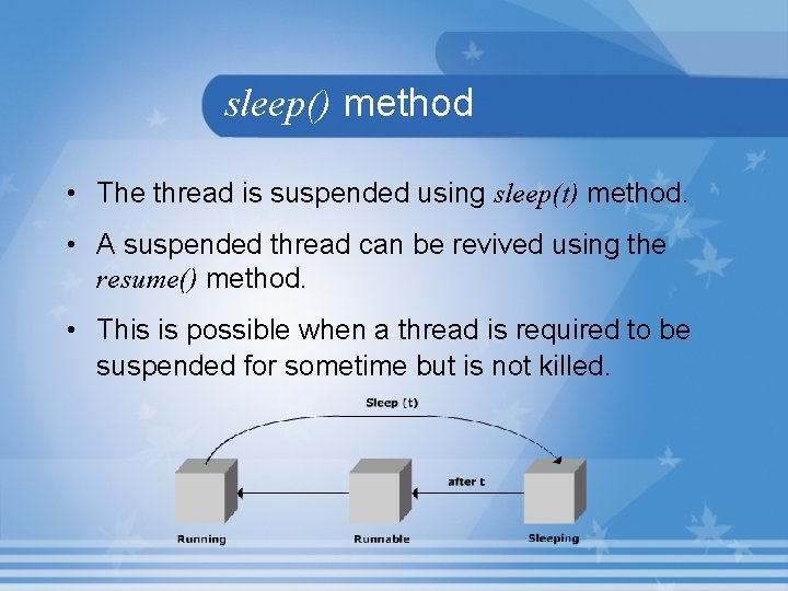sleep() method • The thread is suspended using sleep(t) method. • A suspended thread