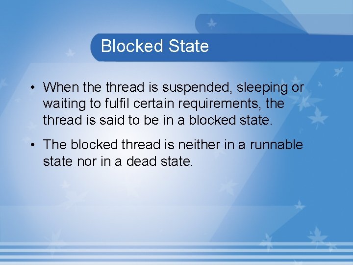 Blocked State • When the thread is suspended, sleeping or waiting to fulfil certain