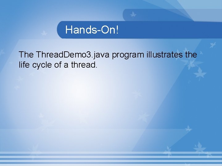 Hands-On! The Thread. Demo 3. java program illustrates the life cycle of a thread.