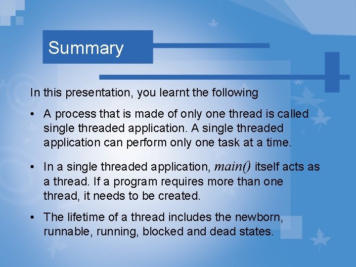 Summary In this presentation, you learnt the following • A process that is made